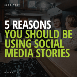 Vervocity 5 Reasons You Should Be Using Social Media Stories